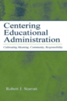 Centering Educational Administration : Cultivating Meaning, Community, Responsibility