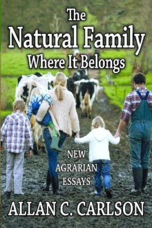 The Natural Family Where it Belongs : New Agrarian Essays