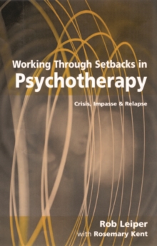 Working Through Setbacks in Psychotherapy : Crisis, Impasse and Relapse