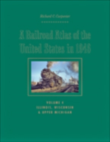 A Railroad Atlas of the United States in 1946 : Volume 4: Illinois, Wisconsin, and Upper Michigan