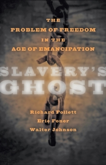 Slavery's Ghost : The Problem of Freedom in the Age of Emancipation