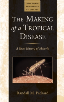 The Making of a Tropical Disease : A Short History of Malaria
