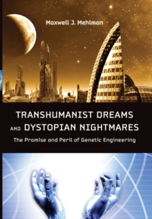 Transhumanist Dreams and Dystopian Nightmares : The Promise and Peril of Genetic Engineering