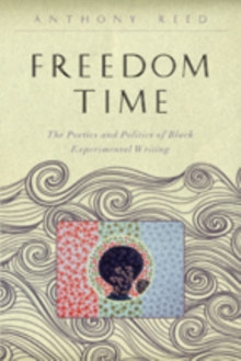 Freedom Time : The Poetics and Politics of Black Experimental Writing
