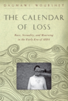 The Calendar of Loss : Race, Sexuality, and Mourning in the Early Era of AIDS