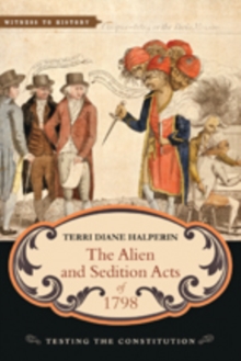 The Alien and Sedition Acts of 1798 : Testing the Constitution