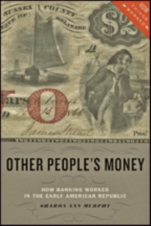 Other People's Money : How Banking Worked in the Early American Republic