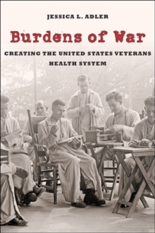 Burdens of War : Creating the United States Veterans Health System