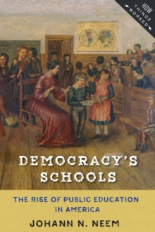 Democracy's Schools : The Rise of Public Education in America