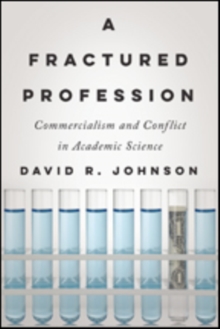 A Fractured Profession : Commercialism and Conflict in Academic Science