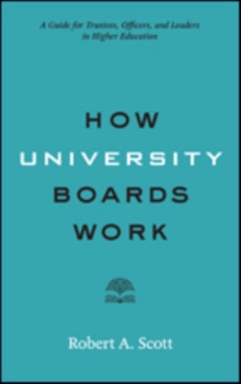 How University Boards Work : A Guide for Trustees, Officers, and Leaders in Higher Education