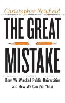 The Great Mistake : How We Wrecked Public Universities and How We Can Fix Them