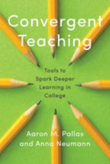 Convergent Teaching : Tools to Spark Deeper Learning in College
