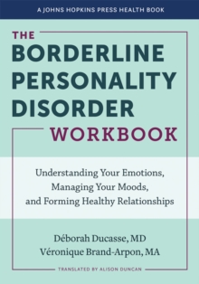 The Borderline Personality Disorder Workbook : Understanding Your Emotions, Managing Your Moods, and Forming Healthy Relationships