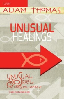 Unusual Healings Leader Guide : Unusual Gospel for Unusual People - Studies from the Book of John
