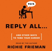 REPLY ALL...and Other Ways to Tank Your Career : A Guide to Workplace Etiquette
