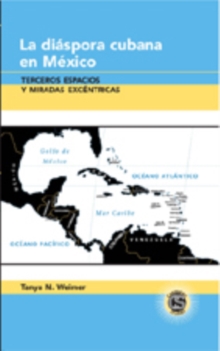 La Diaspora Cubana en Mexico : Terceros Espacios y Miradas Excentricas