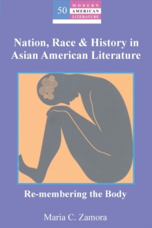 Nation, Race & History in Asian American Literature : Re-membering the Body