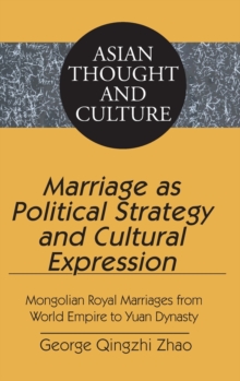 Marriage as Political Strategy and Cultural Expression : Mongolian Royal Marriages from World Empire to Yuan Dynasty