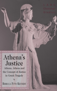 Athena's Justice : Athena, Athens and the Concept of Justice in Greek Tragedy