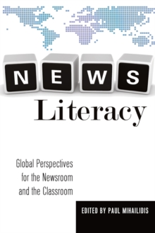 News Literacy : Global Perspectives for the Newsroom and the Classroom