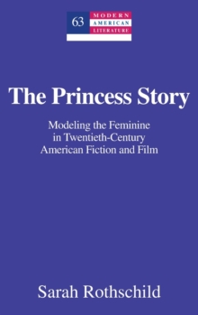 The Princess Story : Modeling the Feminine in Twentieth-Century American Fiction and Film