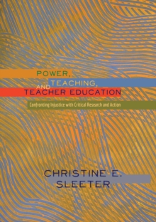 Power, Teaching, and Teacher Education : Confronting Injustice with Critical Research and Action