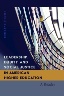 Leadership, Equity, and Social Justice in American Higher Education : A Reader