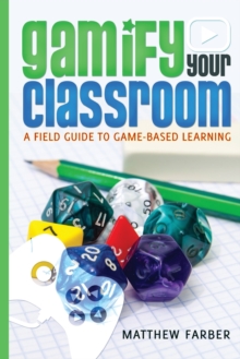 Gamify Your Classroom : A Field Guide to Game-Based Learning