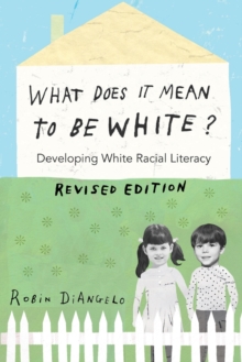 What Does It Mean to Be White? : Developing White Racial Literacy - Revised Edition