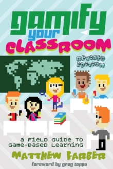 Gamify Your Classroom : A Field Guide to Game-Based Learning - Revised edition