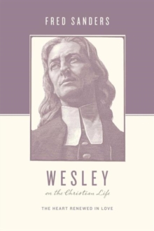 Wesley on the Christian Life : The Heart Renewed in Love