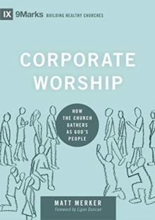 Corporate Worship : How the Church Gathers as God's People