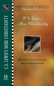 Shepherd's Notes: C.S. Lewis's Mere Christianity : The Most Concise and Accurate Way to Grasp the Essentials