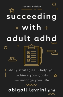 Succeeding With Adult ADHD : Daily Strategies to Help You Achieve Your Goals and Manage Your Life