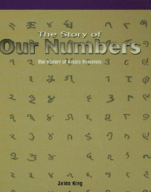 The Story of Our Numbers : The History of Arabic Numerals