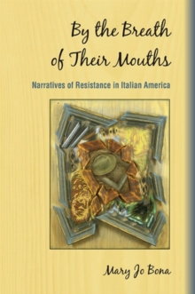 By the Breath of Their Mouths : Narratives of Resistance in Italian America