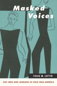 Masked Voices : Gay Men and Lesbians in Cold War America