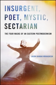 Insurgent, Poet, Mystic, Sectarian : The Four Masks of an Eastern Postmodernism
