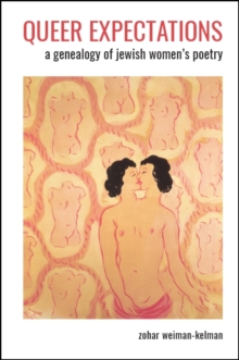 Queer Expectations : A Genealogy of Jewish Women's Poetry