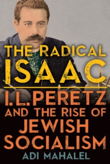 The Radical Isaac : I. L. Peretz and the Rise of Jewish Socialism