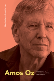 Amos Oz : The Legacy of a Writer in Israel and Beyond