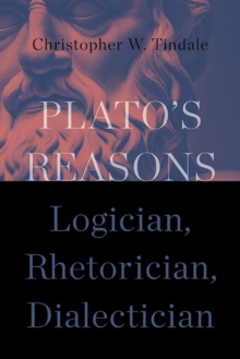 Plato's Reasons : Logician, Rhetorician, Dialectician