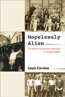 Hopelessly Alien : The Italian Immigration Experience in Chicago Heights