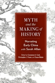 Myth and the Making of History : Narrating Early China with Sarah Allan