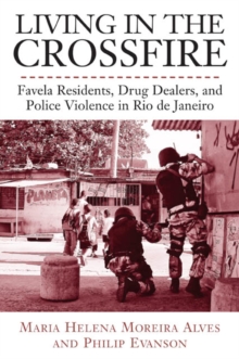Living In The Crossfire : Favela Residents, Drug Dealers, and Police Violence in Rio de Janeiro