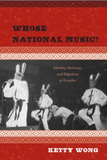 Whose National Music? : Identity, Mestizaje, and Migration in Ecuador