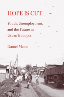 Hope Is Cut : Youth, Unemployment, and the Future in Urban Ethiopia