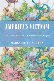 America's Vietnam : The Longue Duree of U.S. Literature and Empire