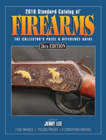 2016 Standard Catalog of Firearms : The Collector's Price & Reference Guide